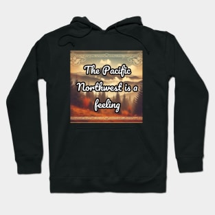 The Pacific Northwest is a feeling Hoodie